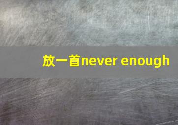 放一首never enough